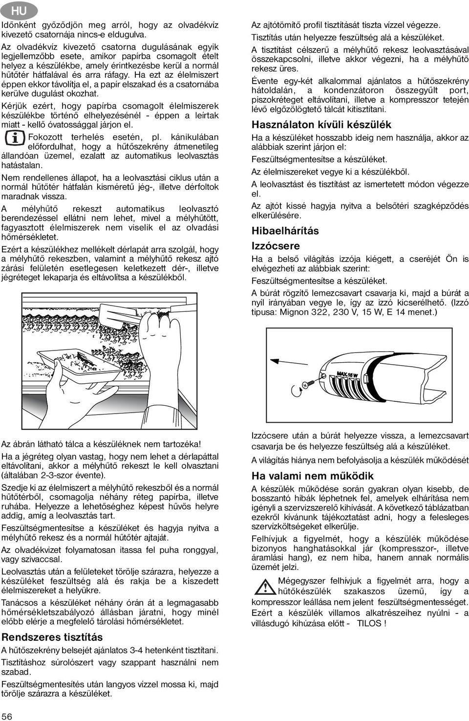 Ha ezt az élelmiszert éppen ekkor távolítja el, a papír elszakad és a csatornába kerülve dugulást okozhat.