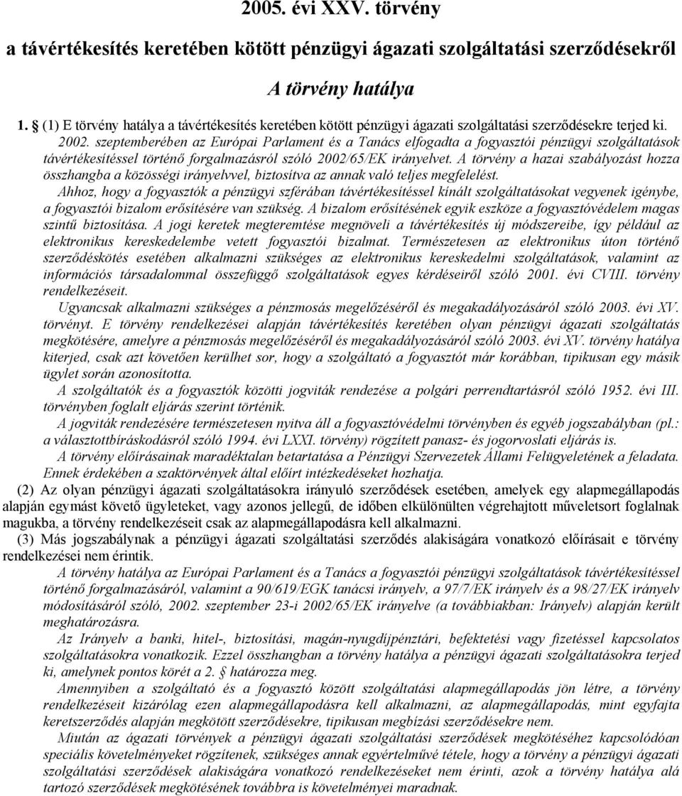 szeptemberében az Európai Parlament és a Tanács elfogadta a fogyasztói pénzügyi szolgáltatások távértékesítéssel történő forgalmazásról szóló 2002/65/EK irányelvet.