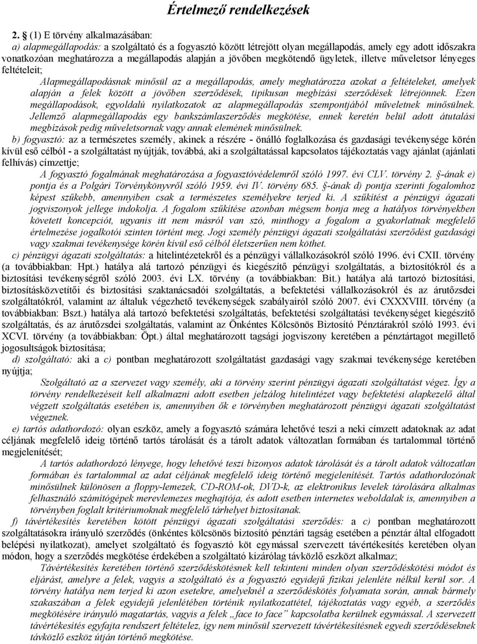 jövőben megkötendő ügyletek, illetve műveletsor lényeges feltételeit; Alapmegállapodásnak minősül az a megállapodás, amely meghatározza azokat a feltételeket, amelyek alapján a felek között a jövőben