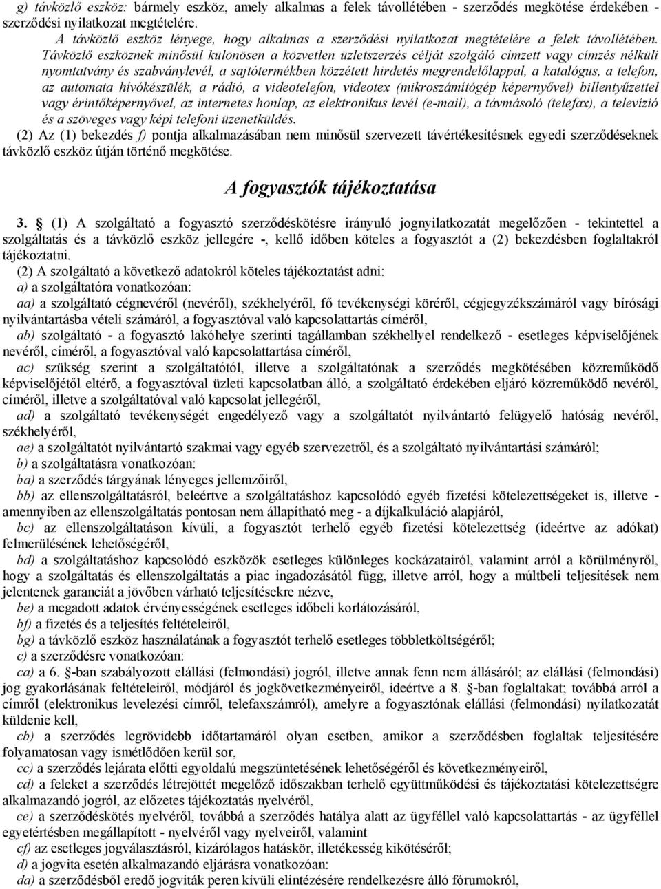 Távközlő eszköznek minősül különösen a közvetlen üzletszerzés célját szolgáló címzett vagy címzés nélküli nyomtatvány és szabványlevél, a sajtótermékben közzétett hirdetés megrendelőlappal, a