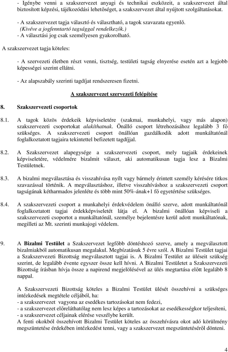 A szakszervezet tagja köteles: - A szervezeti életben részt venni, tisztség, testületi tagság elnyerése esetén azt a legjobb képességei szerint ellátni.