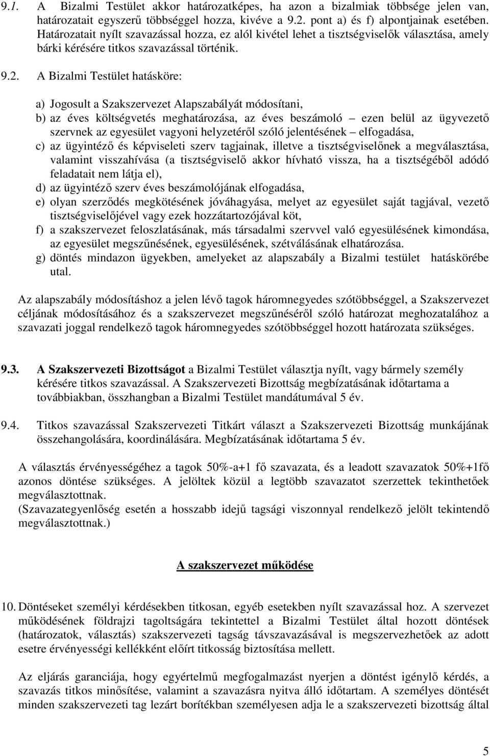 A Bizalmi Testület hatásköre: a) Jogosult a Szakszervezet Alapszabályát módosítani, b) az éves költségvetés meghatározása, az éves beszámoló ezen belül az ügyvezető szervnek az egyesület vagyoni