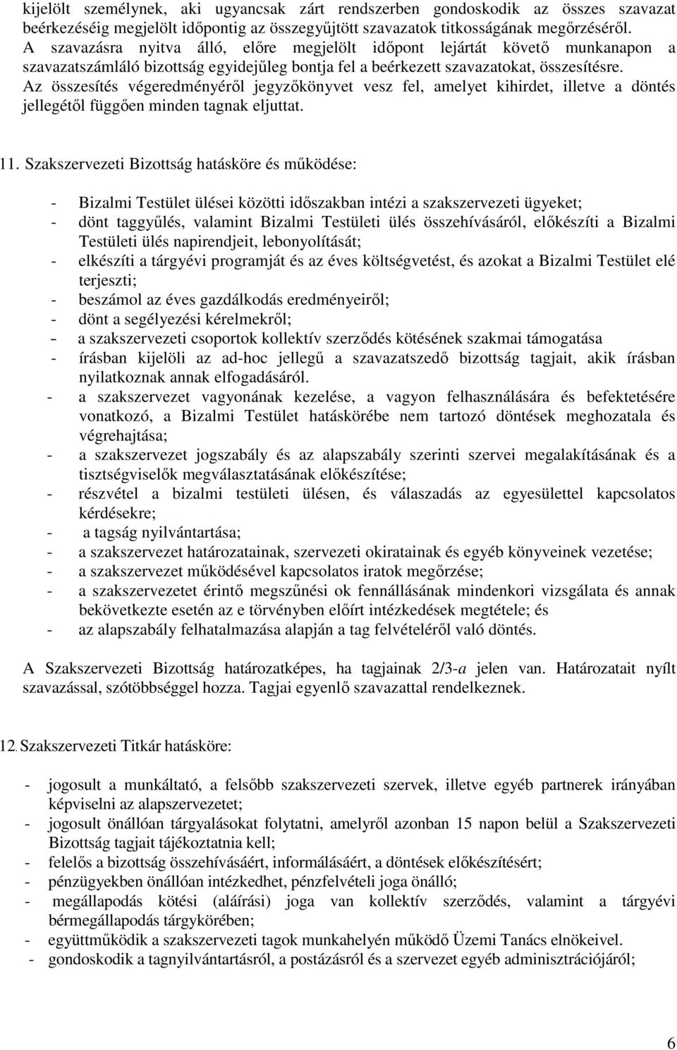 Az összesítés végeredményéről jegyzőkönyvet vesz fel, amelyet kihirdet, illetve a döntés jellegétől függően minden tagnak eljuttat. 11.