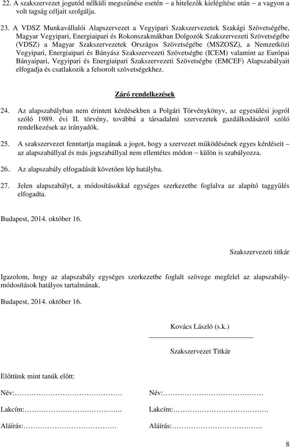 Szakszervezetek Országos Szövetségébe (MSZOSZ), a Nemzetközi Vegyipari, Energiaipari és Bányász Szakszervezeti Szövetségbe (ICEM) valamint az Európai Bányaipari, Vegyipari és Energiaipari