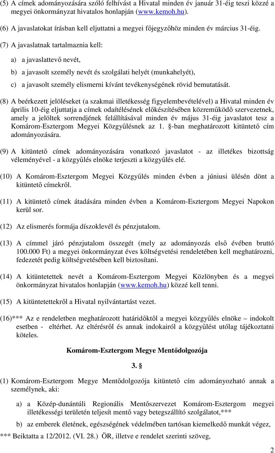(7) A javaslatnak tartalmaznia kell: a) a javaslattevő nevét, b) a javasolt személy nevét és szolgálati helyét (munkahelyét), c) a javasolt személy elismerni kívánt tevékenységének rövid bemutatását.