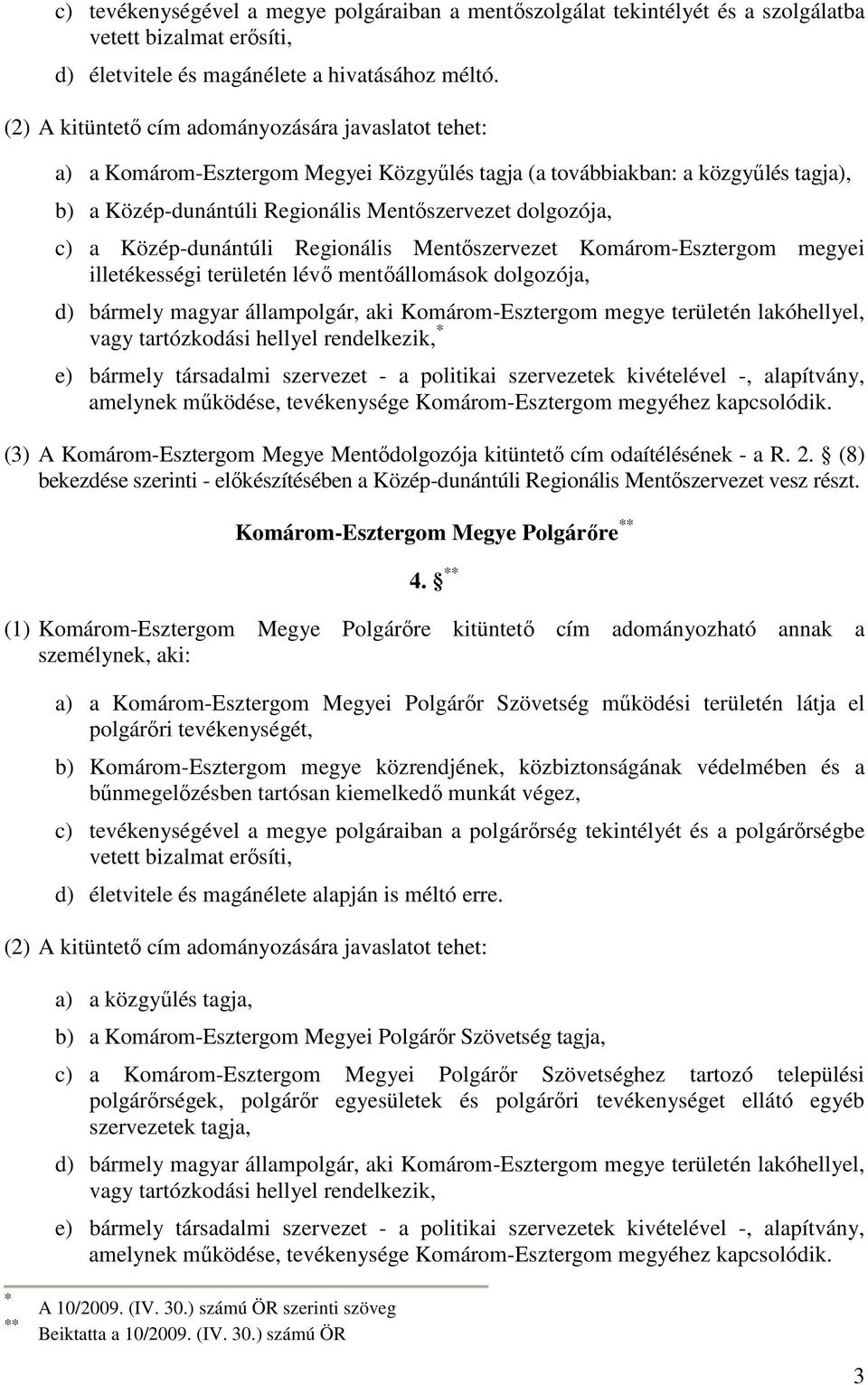 Komárom-Esztergom Megye Mentődolgozója kitüntető cím odaítélésének - a R. 2. (8) bekezdése szerinti - előkészítésében a Közép-dunántúli Regionális Mentőszervezet vesz részt.