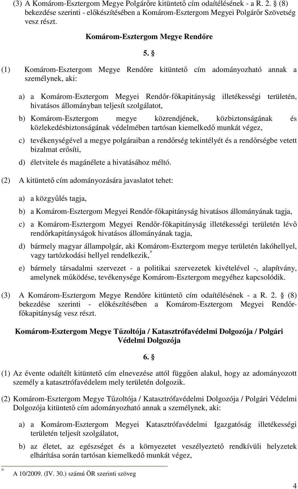 (1) Komárom-Esztergom Megye Rendőre kitüntető cím adományozható annak a a) a Komárom-Esztergom Megyei Rendőr-főkapitányság illetékességi területén, hivatásos állományban teljesít szolgálatot, b)