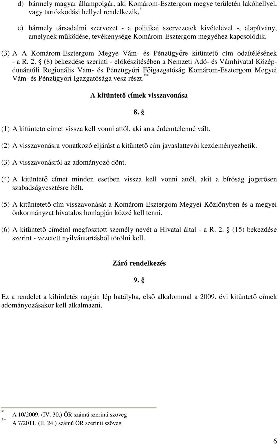 A kitüntető címek visszavonása 8. (1) A kitüntető címet vissza kell vonni attól, aki arra érdemtelenné vált. (2) A visszavonásra vonatkozó eljárást a kitüntető cím javaslattevői kezdeményezhetik.