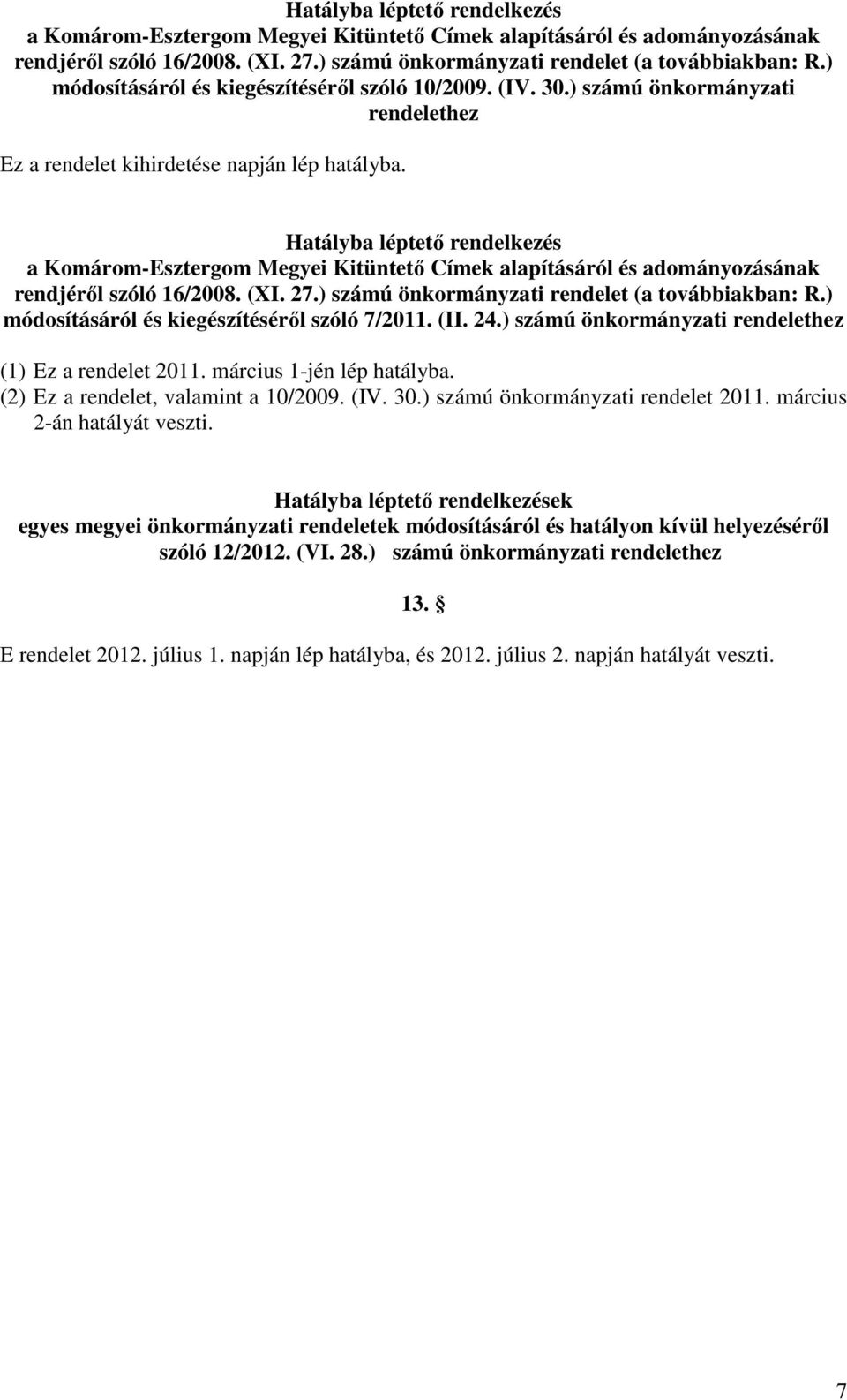 ) számú önkormányzati rendelethez (1) Ez a rendelet 2011. március 1-jén lép hatályba. (2) Ez a rendelet, valamint a 10/2009. (IV. 30.) számú önkormányzati rendelet 2011. március 2-án hatályát veszti.