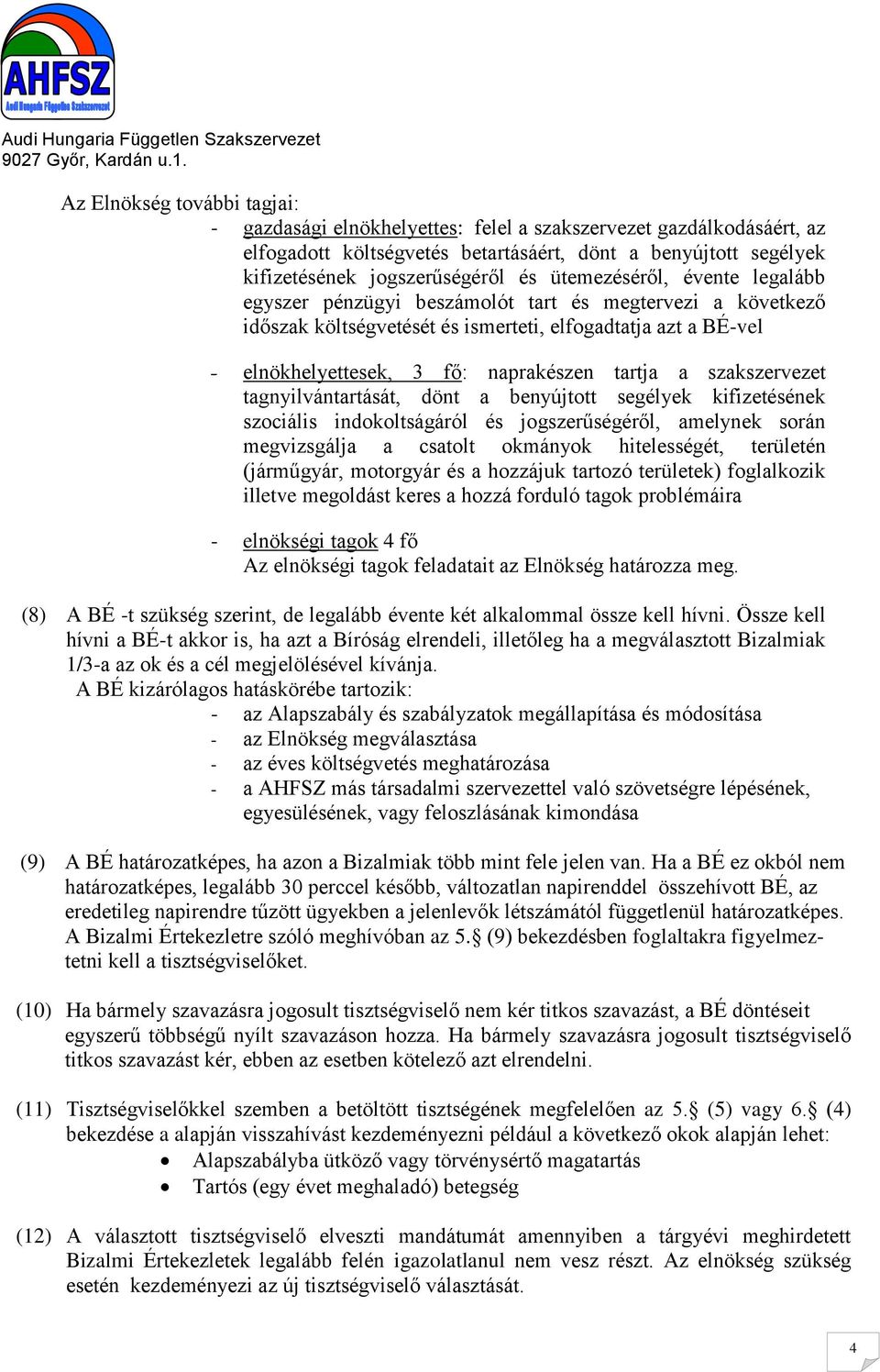 szakszervezet tagnyilvántartását, dönt a benyújtott segélyek kifizetésének szociális indokoltságáról és jogszerűségéről, amelynek során megvizsgálja a csatolt okmányok hitelességét, területén