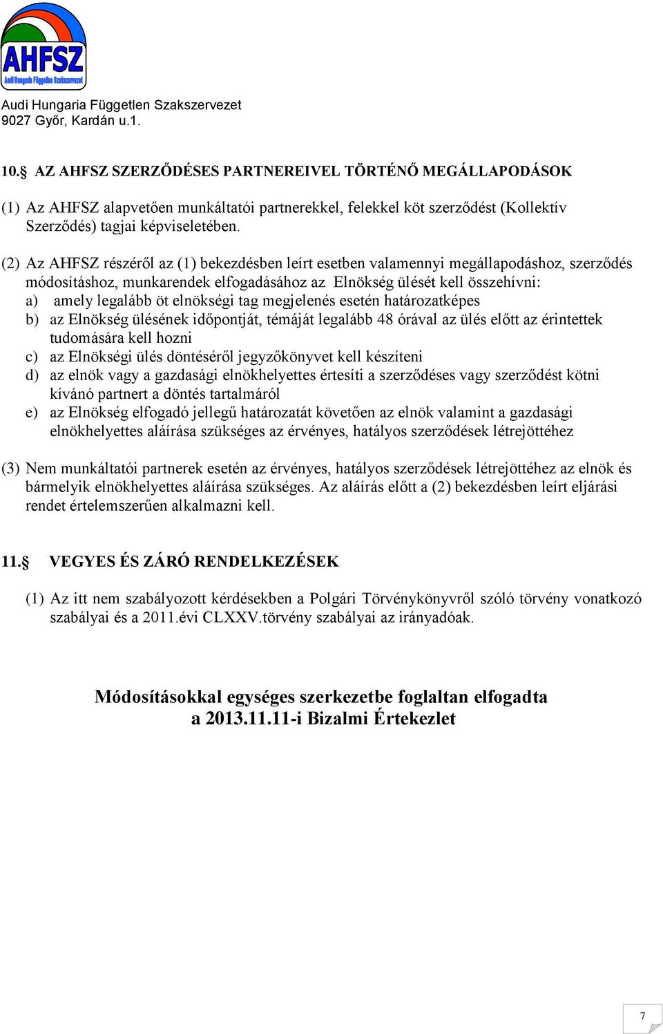 tag megjelenés esetén határozatképes b) az Elnökség ülésének időpontját, témáját legalább 48 órával az ülés előtt az érintettek tudomására kell hozni c) az Elnökségi ülés döntéséről jegyzőkönyvet