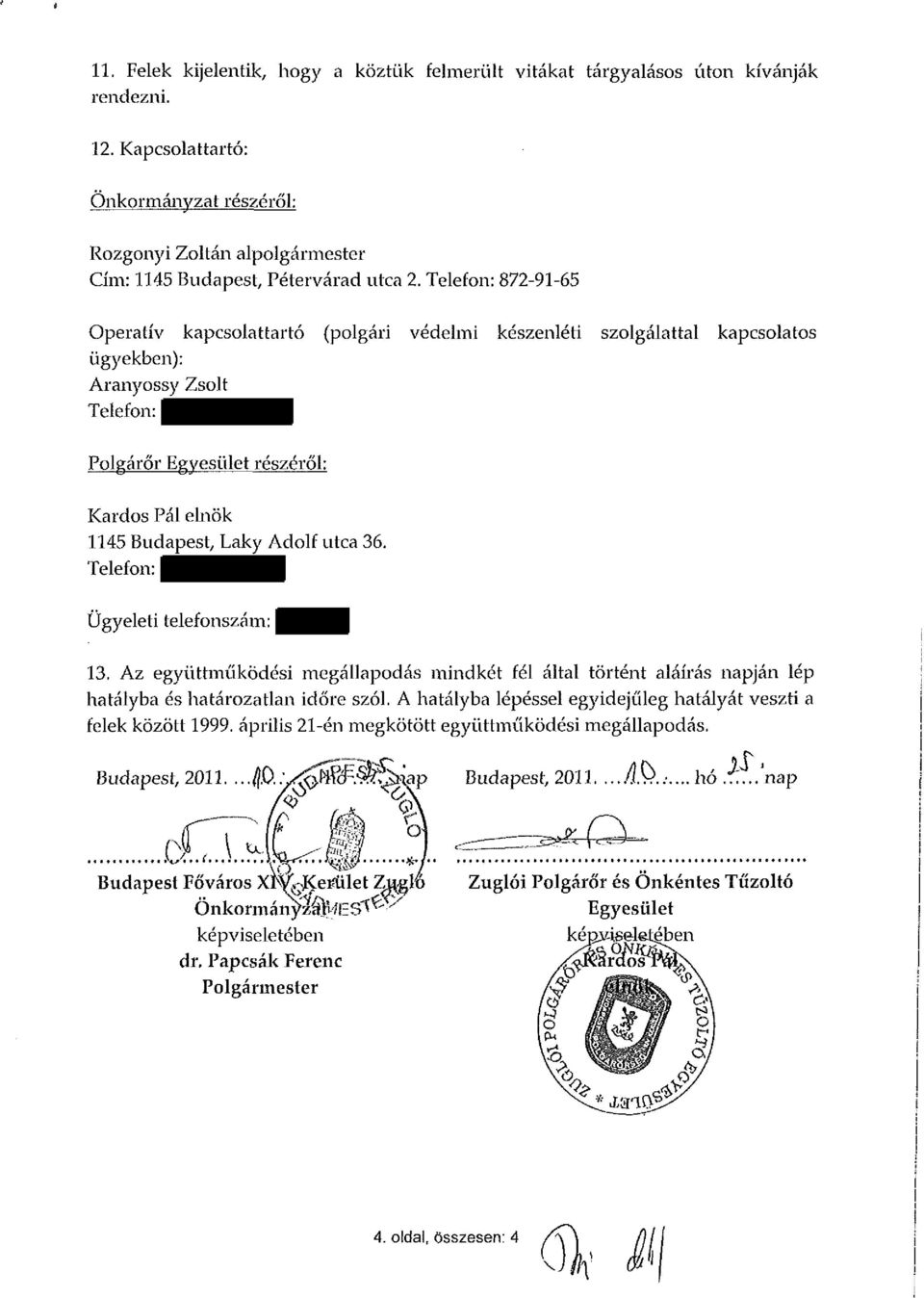 Telefon: 872-91-65 Operatív kapcsolattartó (polgári védelmi készenléti szolgálattal kapcsolatos ügyekben): Aranyossy Zsolt Telefon: Polgárőr Egyesület részérői: Kardos Pál elnök 1145 Budapest, Laky