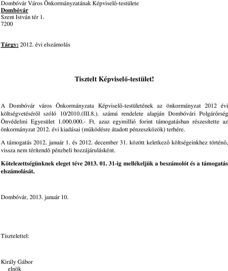 000.- Ft. azaz egymillió forint támogatásban részesítette az önkormányzat 2012. évi kiadásai (működésre átadott pénzeszközök) terhére. A támogatás 2012. január 1. és 2012. december 31.