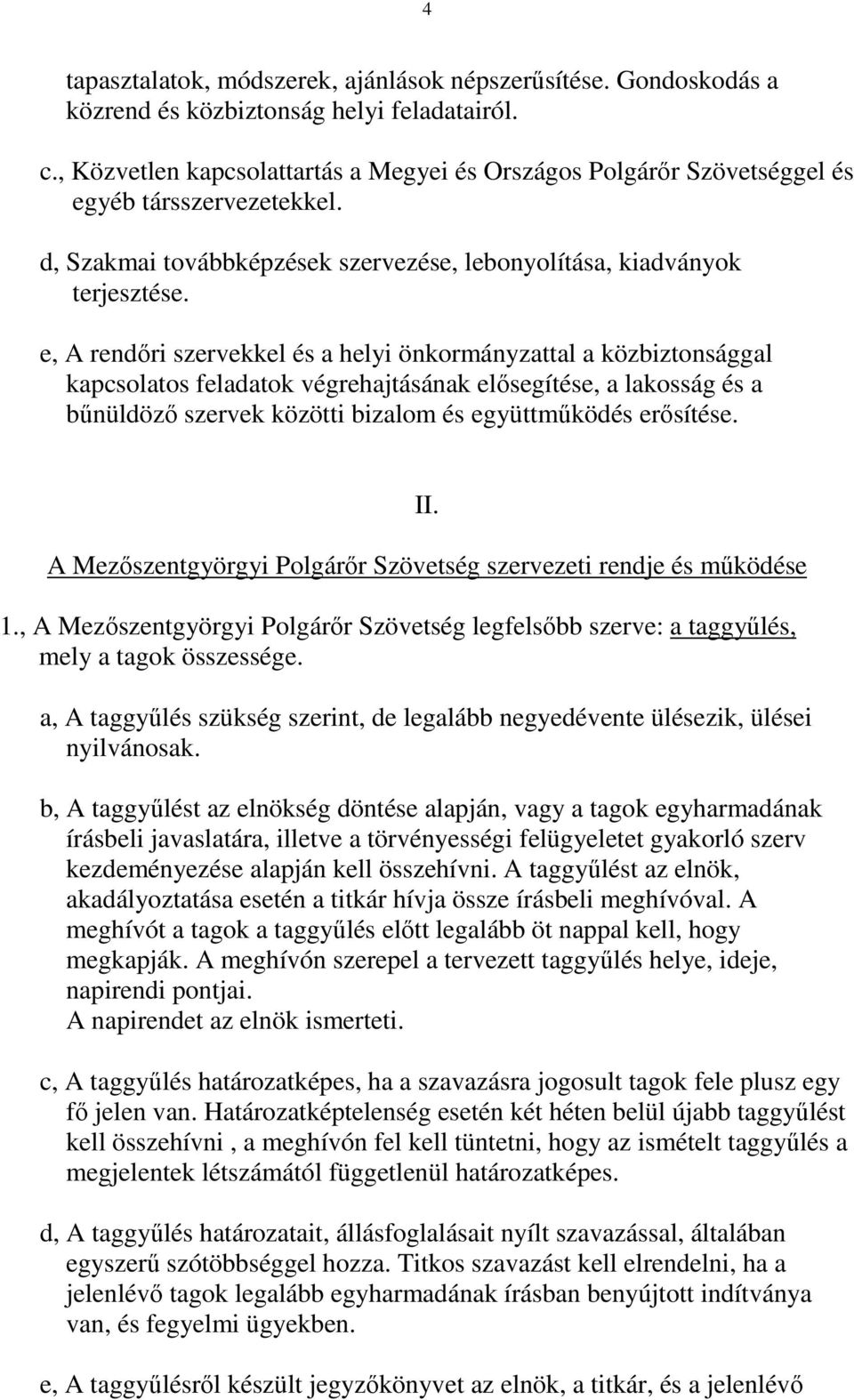 e, A rendőri szervekkel és a helyi önkormányzattal a közbiztonsággal kapcsolatos feladatok végrehajtásának elősegítése, a lakosság és a bűnüldöző szervek közötti bizalom és együttműködés erősítése.