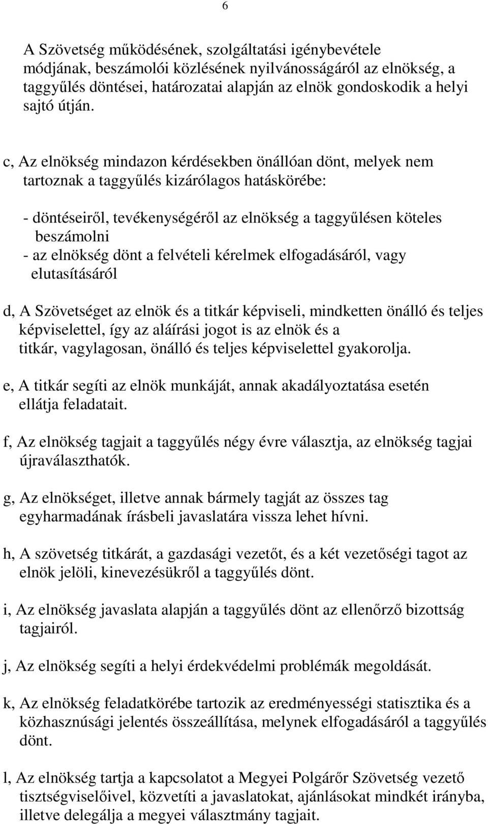 dönt a felvételi kérelmek elfogadásáról, vagy elutasításáról d, A Szövetséget az elnök és a titkár képviseli, mindketten önálló és teljes képviselettel, így az aláírási jogot is az elnök és a titkár,