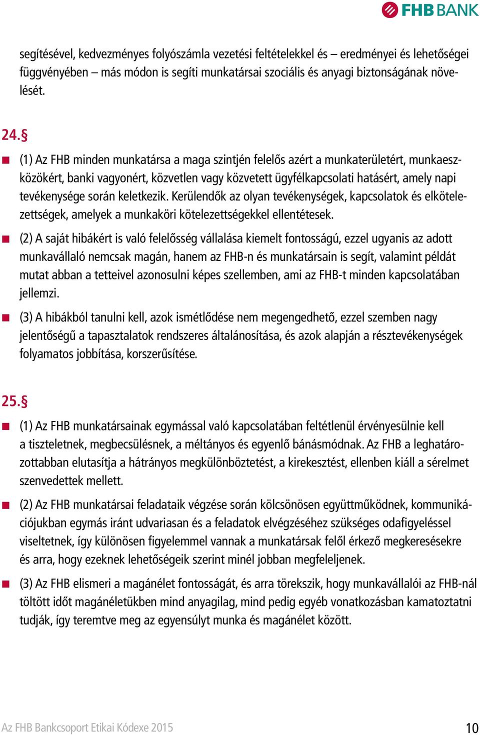 keletkezik. Kerülendők az olyan tevékenységek, kapcsolatok és elkötelezettségek, amelyek a munkaköri kötelezettségekkel ellentétesek.