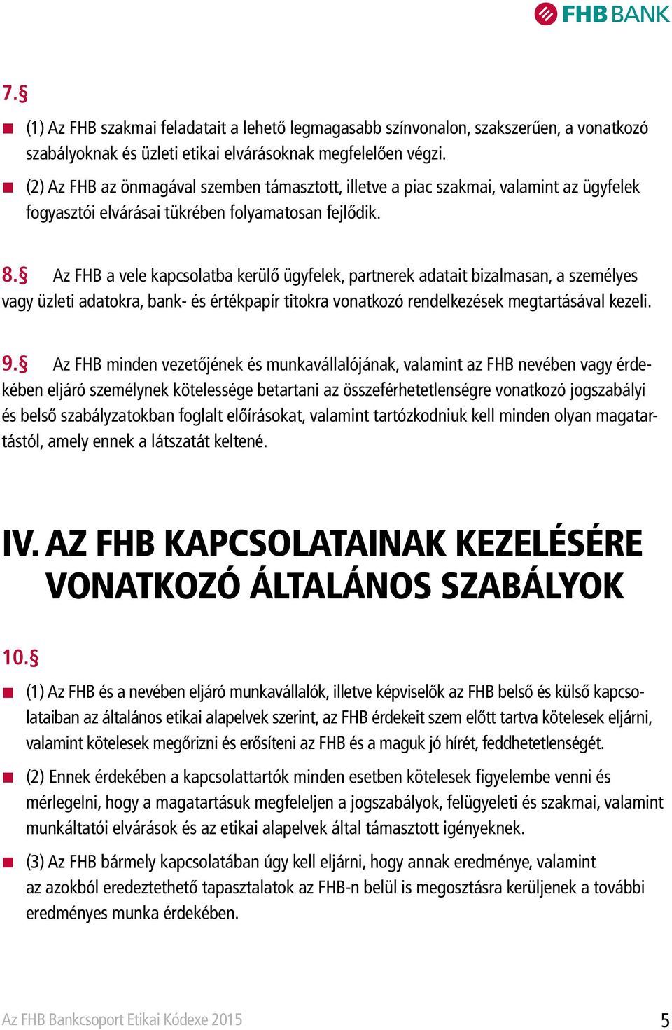 Az FHB a vele kapcsolatba kerülő ügyfelek, partnerek adatait bizalmasan, a személyes vagy üzleti adatokra, bank- és értékpapír titokra vonatkozó rendelkezések megtartásával kezeli. 9.