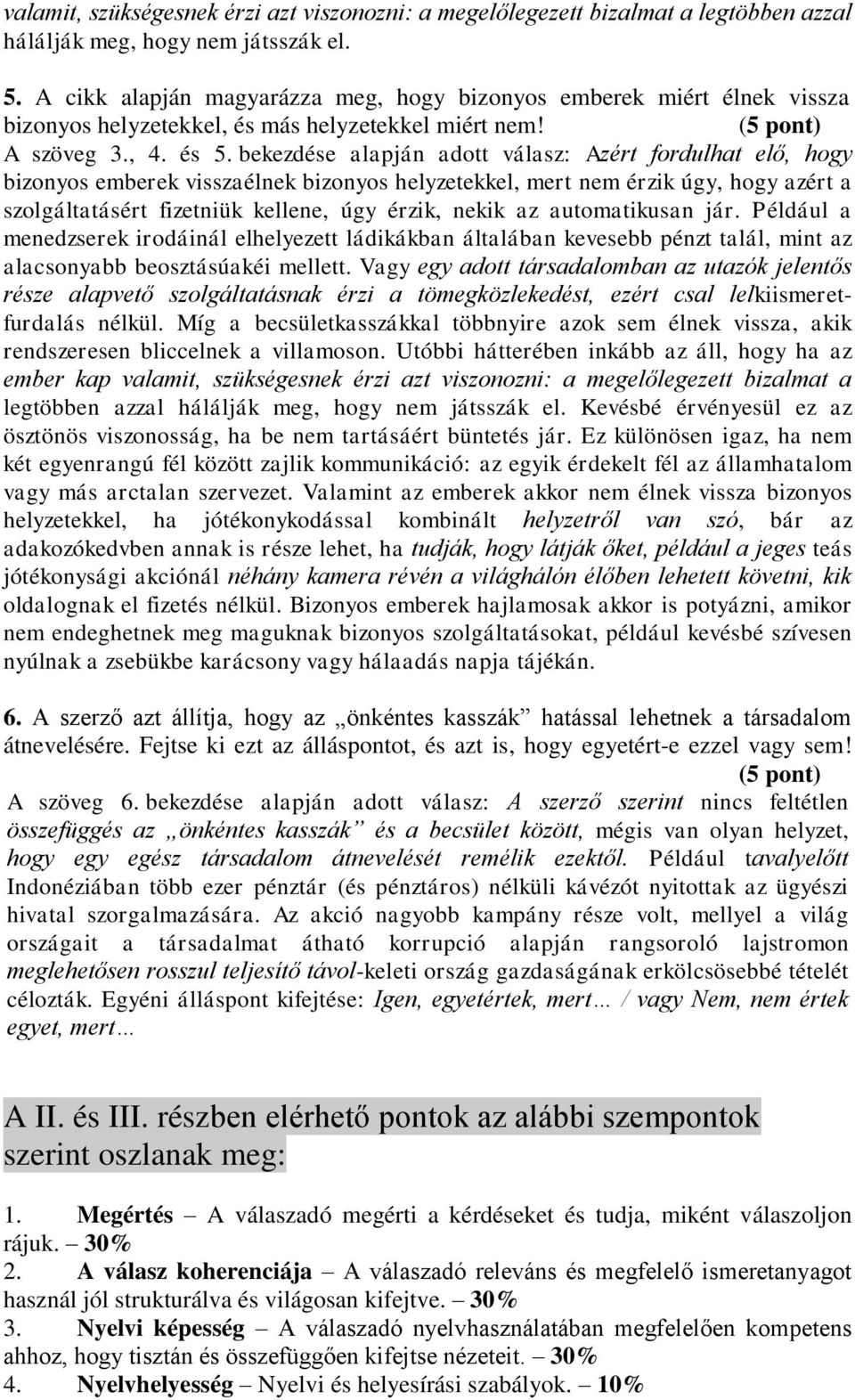 bekezdése alapján adott válasz: Azért fordulhat elő, hogy bizonyos emberek visszaélnek bizonyos helyzetekkel, mert nem érzik úgy, hogy azért a szolgáltatásért fizetniük kellene, úgy érzik, nekik az