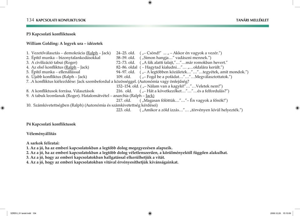 z elsô konfliktus (Ralph Jack) 82 86. oldal ( Hagytad kialudni oldalára került. ) 5. Építô munka ellenállással 94 97. old. ( legtöbben közületek tegyétek, amit mondok. ) 6.