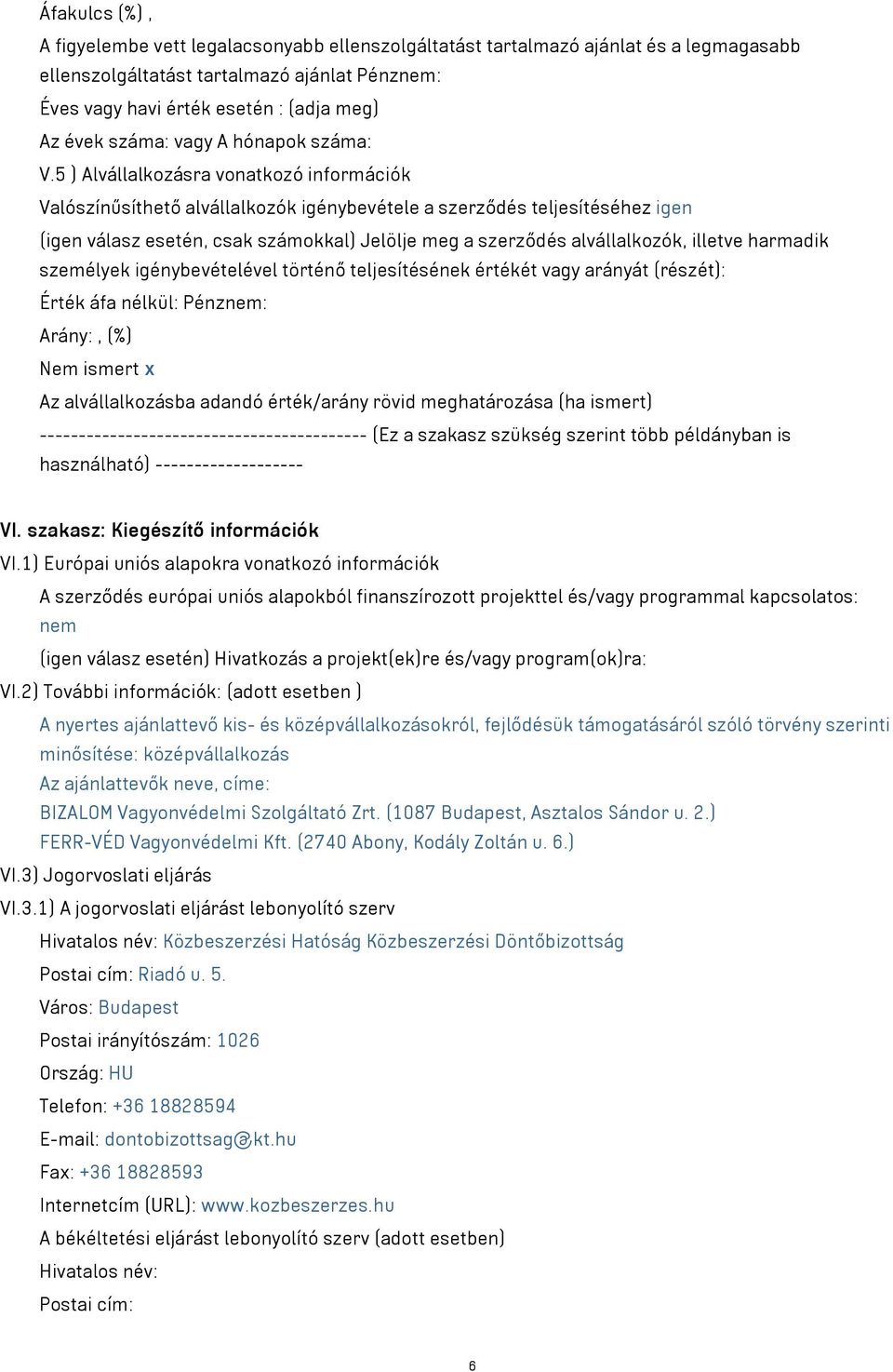 5 ) Alvállalkozásra vonatkozó információk Valószínűsíthető alvállalkozók igénybevétele a szerződés teljesítéséhez igen (igen válasz esetén, csak számokkal) Jelölje meg a szerződés alvállalkozók,