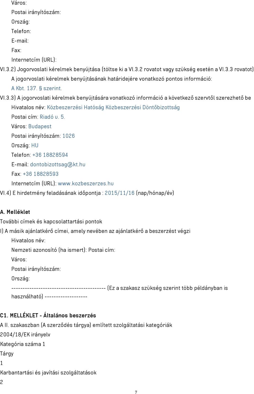 5. Város: Budapest Postai irányítószám: 1026 Ország: HU Telefon: +36 18828594 E-mail: dontobizottsag@kt.hu Fax: +36 18828593 Internetcím (URL): www.kozbeszerzes.hu VI.