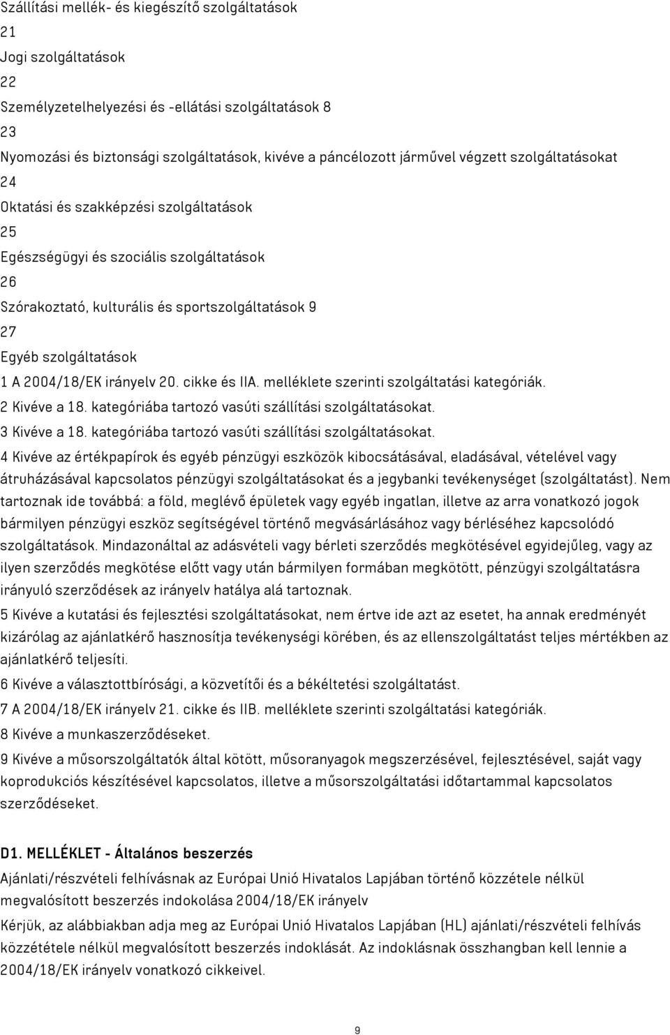 2004/18/EK irányelv 20. cikke és IIA. melléklete szerinti szolgáltatási kategóriák. 2 Kivéve a 18. kategóriába tartozó vasúti szállítási szolgáltatásokat. 3 Kivéve a 18.