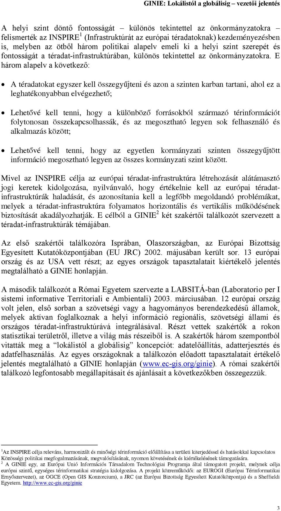 E három alapelv a következő: A téradatokat egyszer kell összegyűjteni és azon a szinten karban tartani, ahol ez a leghatékonyabban elvégezhető; Lehetővé kell tenni, hogy a különböző forrásokból