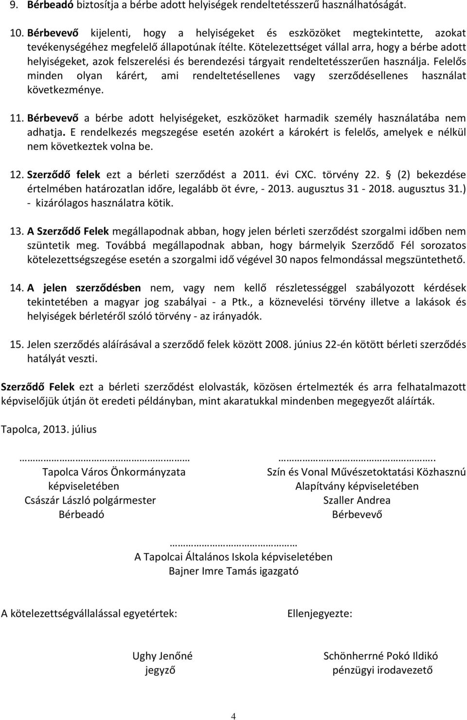 Kötelezettséget vállal arra, hogy a bérbe adott helyiségeket, azok felszerelési és berendezési tárgyait rendeltetésszerűen használja.