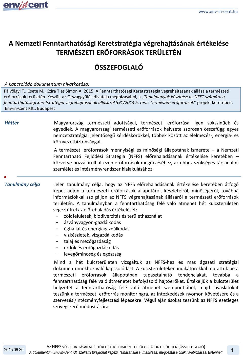 Készült az Országgyűlés Hivatala megbízásából, a Tanulmányok készítése az NFFT számára a fenntarthatósági keretstratégia végrehajtásának állásáról 591/2014 5.
