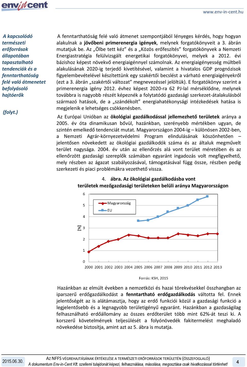 Az Ölbe tett kéz és a Közös erőfeszítés forgatókönyvek a Nemzeti Energiastratégia felülvizsgált energetikai forgatókönyvei, melyek a 2012. évi bázishoz képest növekvő energiaigénnyel számolnak.