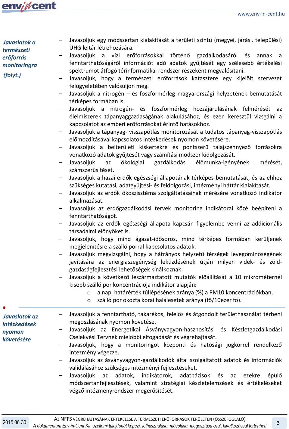 megvalósítani. Javasoljuk, hogy a erőforrások katasztere egy kijelölt szervezet felügyeletében valósuljon meg.