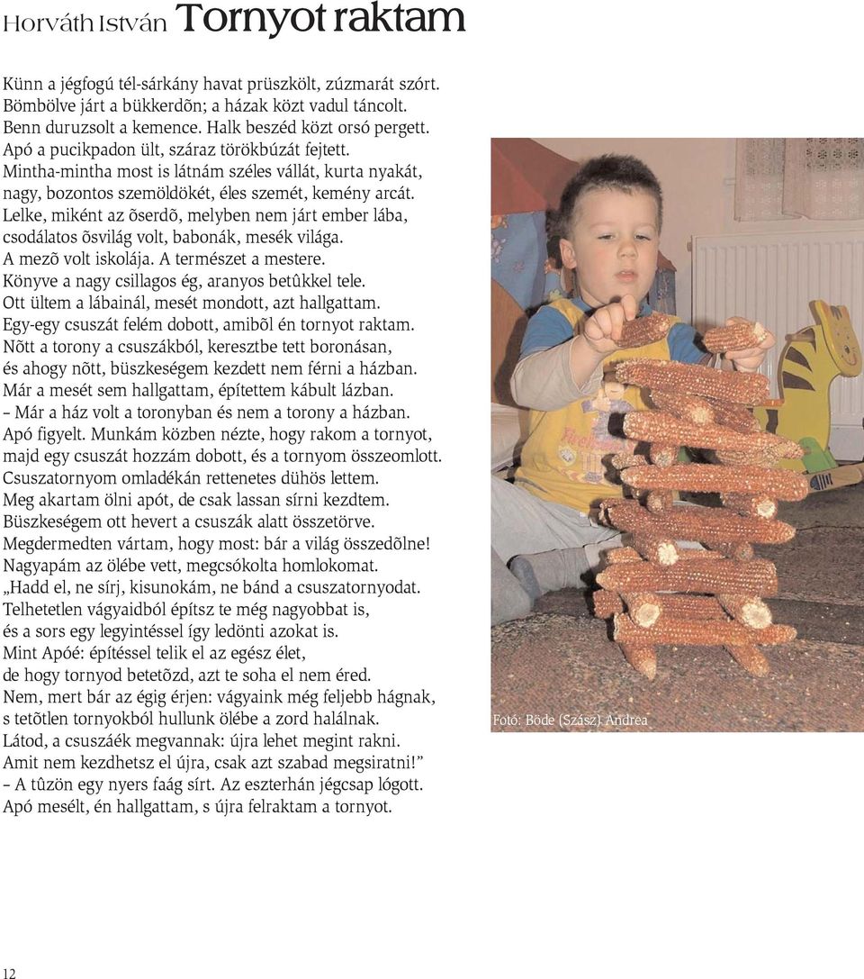 Lelke, miként az õserdõ, melyben nem járt ember lába, csodálatos õsvilág volt, babonák, mesék világa. A mezõ volt iskolája. A természet a mestere. Könyve a nagy csillagos ég, aranyos betûkkel tele.