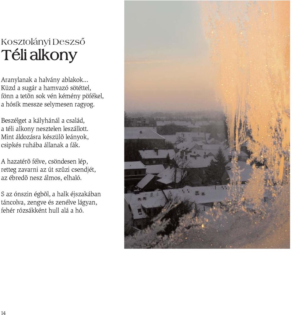 Beszélget a kályhánál a család, a téli alkony nesztelen leszállott.