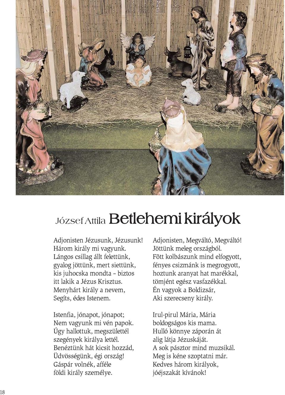 Istenfia, jónapot, jónapot; Nem vagyunk mi vén papok. Úgy hallottuk, megszülettél szegények királya lettél. Benéztünk hát kicsit hozzád, Üdvösségünk, égi ország!
