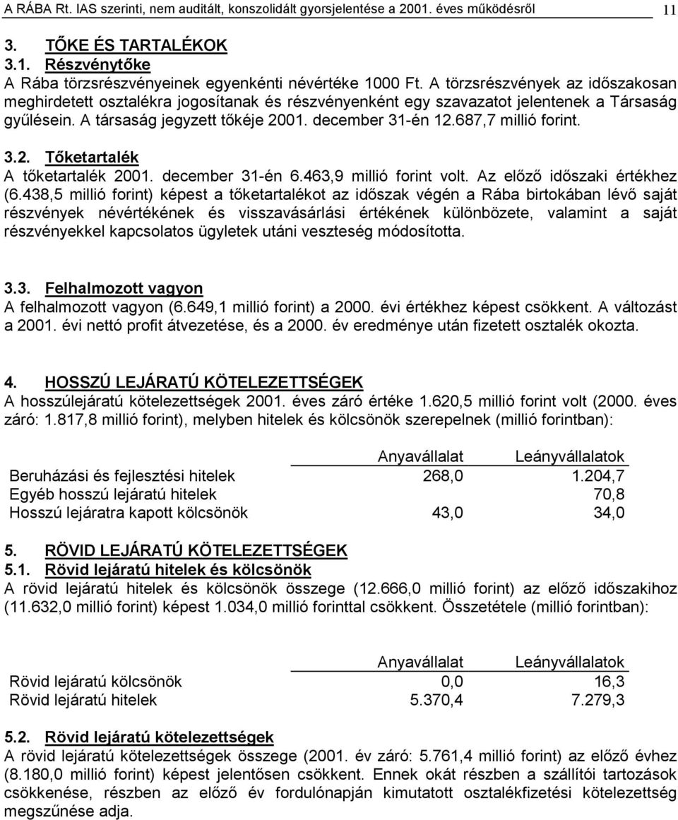 687,7 millió forint. 3.2. Tőketartalék A tőketartalék 2001. december 31-én 6.463,9 millió forint volt. Az előző időszaki értékhez (6.