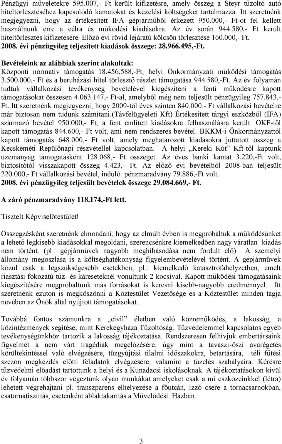 580,- Ft került hiteltörlesztés kifizetésére. Előző évi rövid lejáratú kölcsön törlesztése 160.000,- Ft. 2008. évi pénzügyileg teljesített kiadások összege: 28.966.495,-Ft.