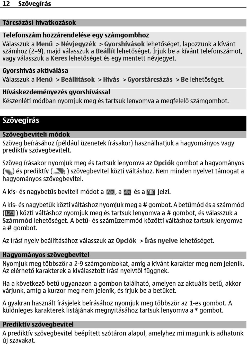 Gyorshívás aktiválása Válasszuk a Menü > Beállítások > Hívás > Gyorstárcsázás > Be lehetőséget.