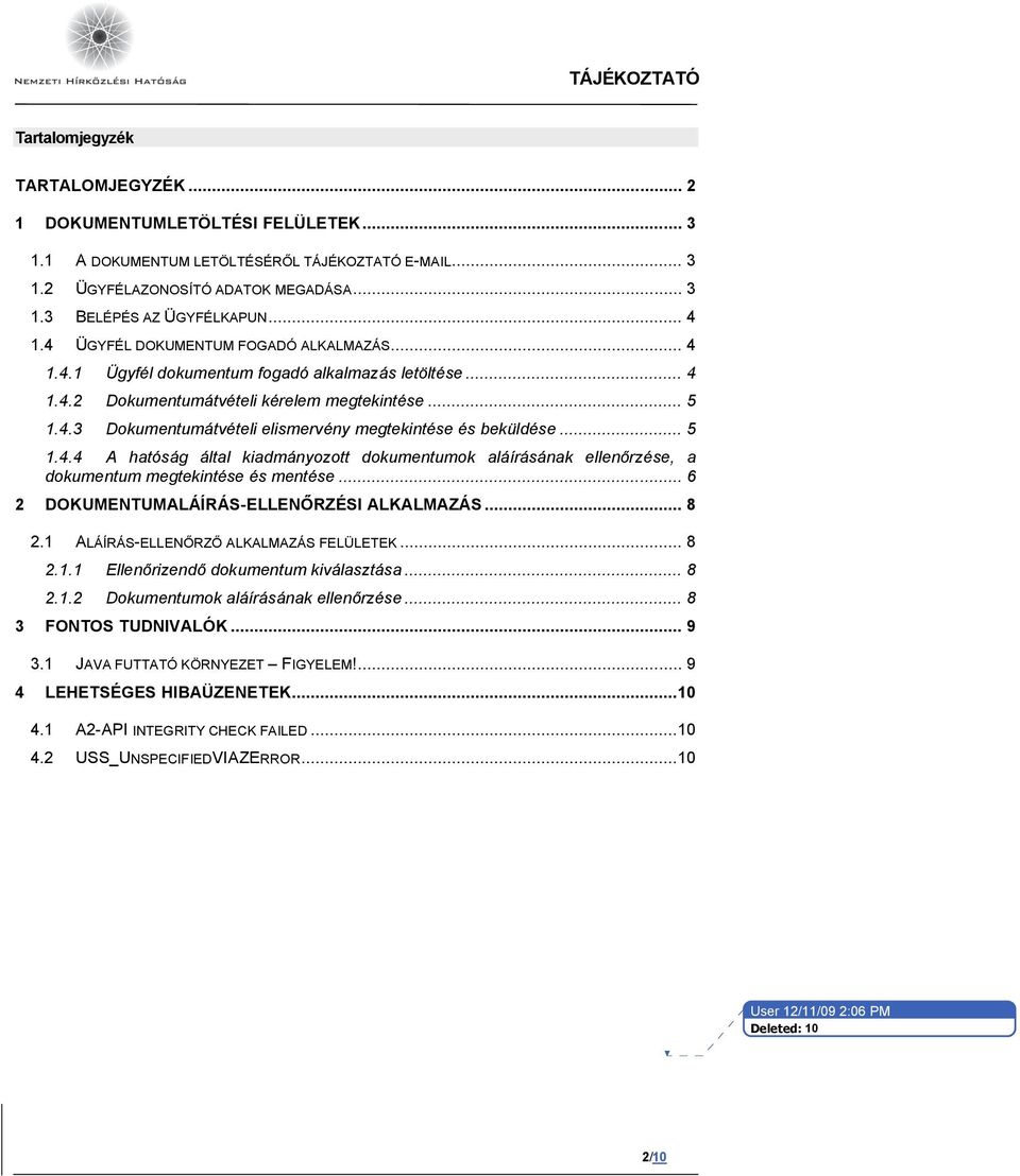 .. 5 1.4.4 A hatóság által kiadmányozott dokumentumok aláírásának ellenőrzése, a dokumentum megtekintése és mentése... 6 2 DOKUMENTUMALÁÍRÁS-ELLENŐRZÉSI ALKALMAZÁS... 8 2.