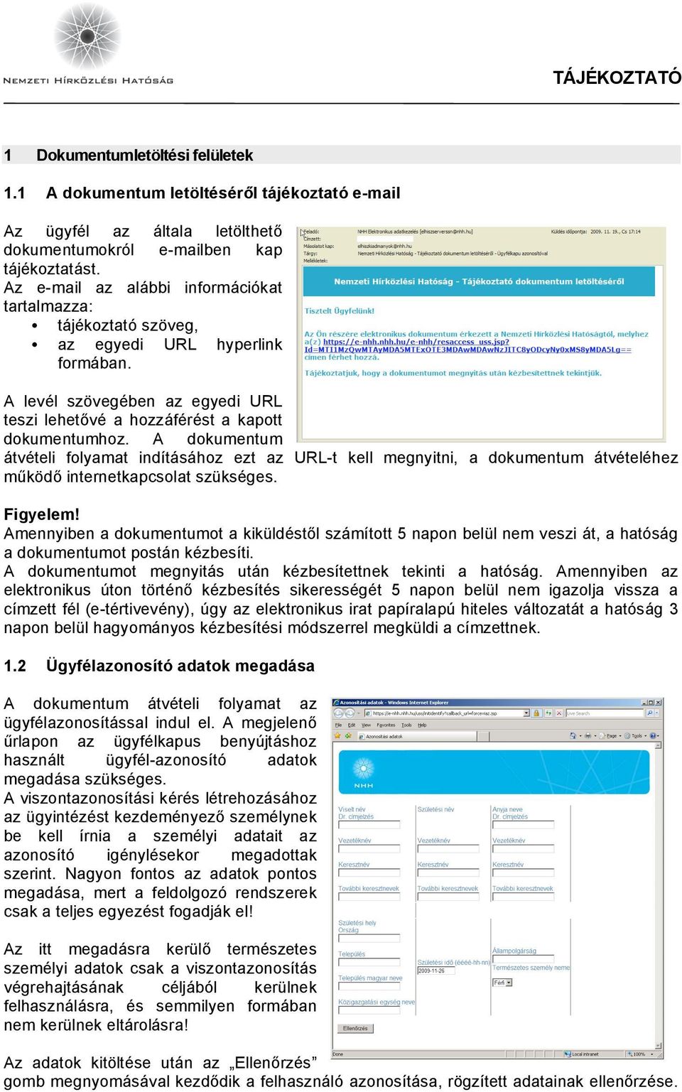 A dokumentum átvételi folyamat indításához ezt az URL-t kell megnyitni, a dokumentum átvételéhez működő internetkapcsolat szükséges. Figyelem!