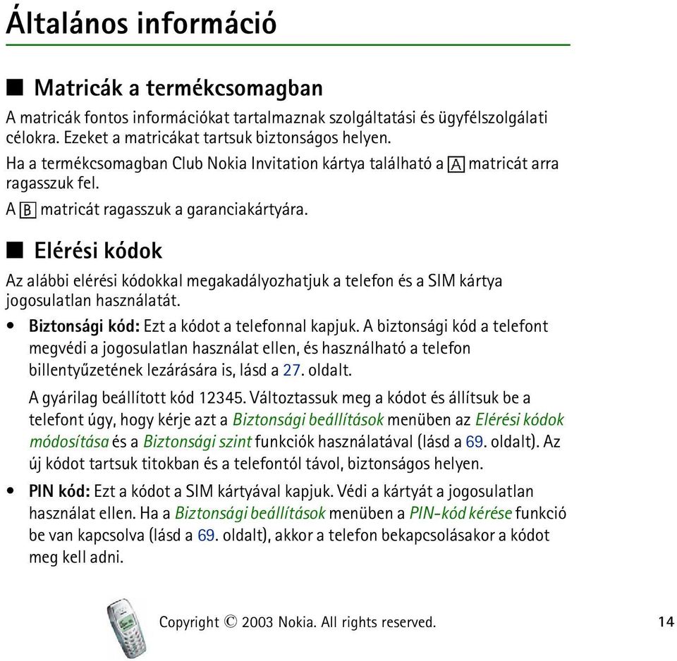 Elérési kódok Az alábbi elérési kódokkal megakadályozhatjuk a telefon és a SIM kártya jogosulatlan használatát. Biztonsági kód: Ezt a kódot a telefonnal kapjuk.