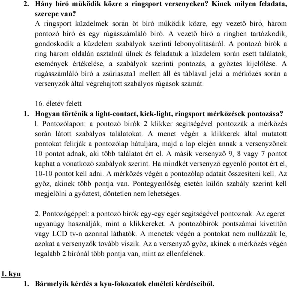 A vezető bíró a ringben tartózkodik, gondoskodik a küzdelem szabályok szerinti lebonyolításáról.