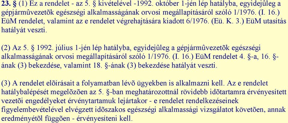 július 1-jén lép hatályba, egyidejûleg a gépjármûvezetõk egészségi alkalmasságának orvosi megállapításáról szóló 1/1976. (I. 16.) EüM rendelet 4. -a, 16. - ának (3) bekezdése, valamint 18.