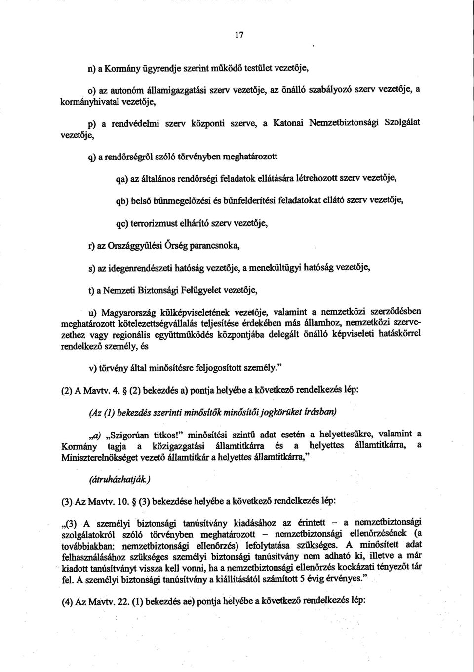 belső bűnmegelőzési és bűnfelderítési feladatokat ellátó szerv vezetője, qc) terrorizmust elhárító szerv vezet ője, r) az Országgy űlési Őrség parancsnoka, s) az idegenrendészeti hatóság vezet ője, a