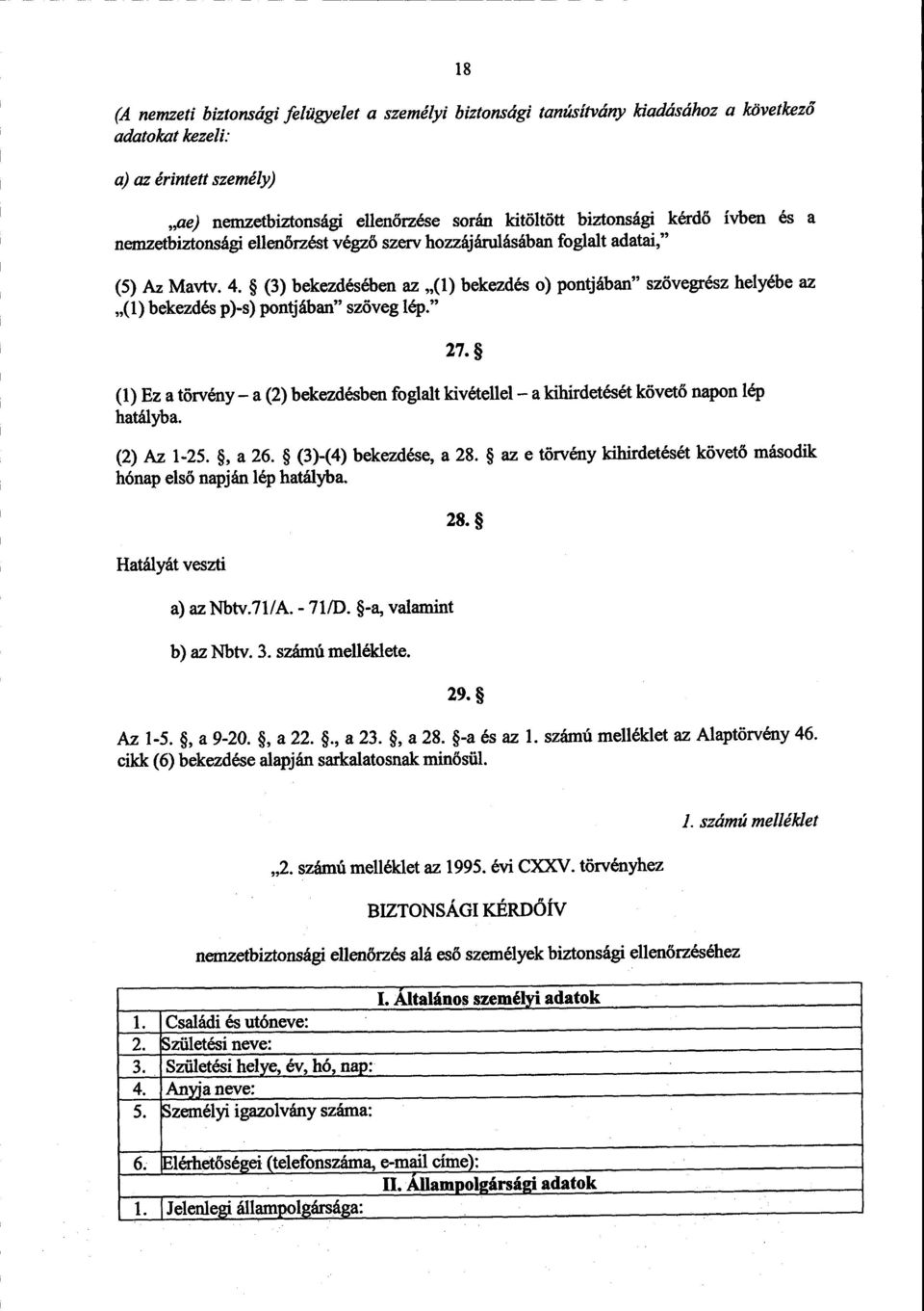 (3) bekezdésében az (1) bekezdés o) pontjában szövegrész helyébe az (1) bekezdés p)-s) pontjában szöveg lép." 27.