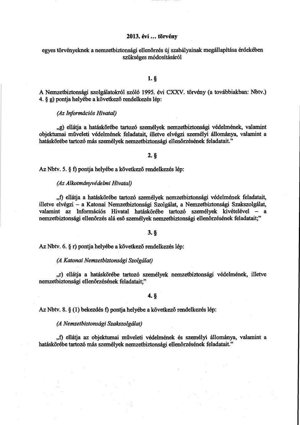 g) pontja helyébe a következ ő rendelkezés lép : (Az Információs Hivatal) g) ellátja a hatáskörébe tartozó személyek nemzetbiztonsági védelmének, valamint objektumai műveleti védelmének feladatait,
