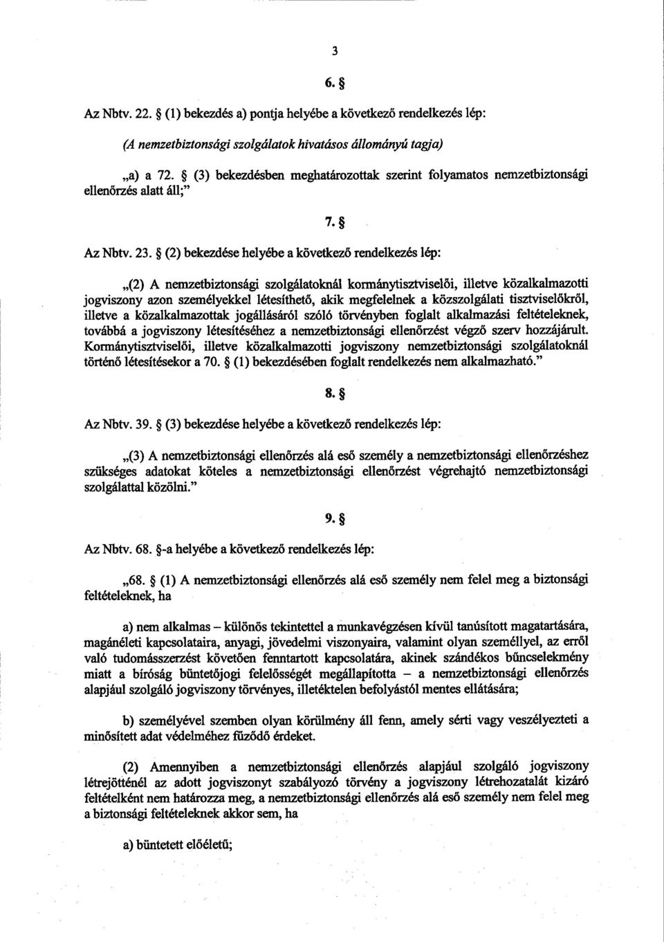 (2) bekezdése helyébe a kővetkező rendelkezés lép : (2) A nemzetbiztonsági szolgálatoknál kormánytisztviselői, illetve közalkalmazotti jogviszony azon személyekkel létesíthető, akik megfelelnek a