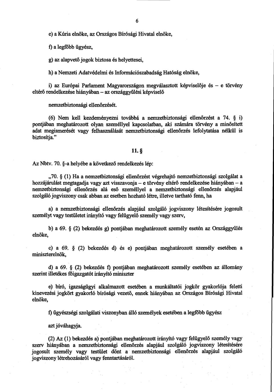 (6) Nem kell kezdeményezni továbbá a nemzetbiztonsági ellenőrzést a 74.