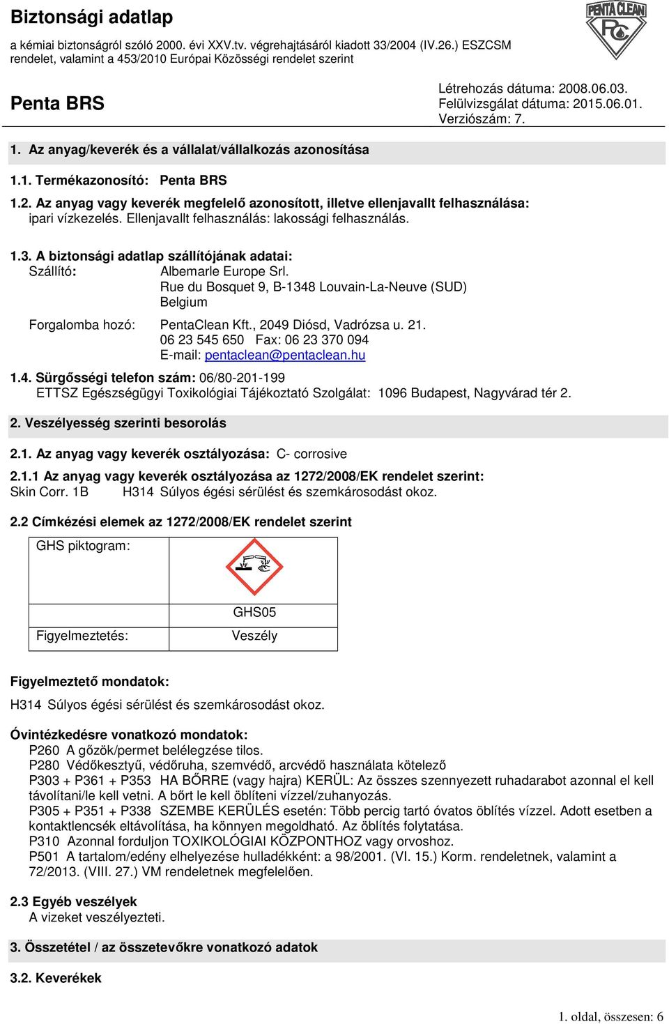 Rue du Bosquet 9, B-1348 Louvain-La-Neuve (SUD) Belgium Forgalomba hozó: PentaClean Kft., 2049 Diósd, Vadrózsa u. 21. 06 23 545 650 Fax: 06 23 370 094 E-mail: pentaclean@pentaclean.hu 1.4. Sürgısségi telefon szám: 06/80-201-199 ETTSZ Egészségügyi Toxikológiai Tájékoztató Szolgálat: 1096 Budapest, Nagyvárad tér 2.