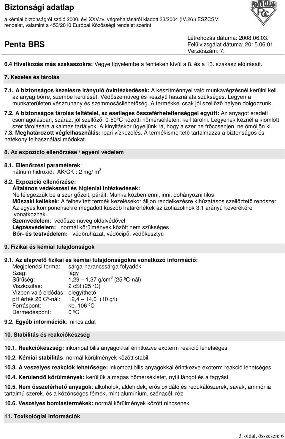 Védıszemüveg és kesztyő használata szükséges. Legyen a munkaterületen vészzuhany és szemmosásilehetıség. A termékkel csak jól szellızı helyen dolgozzunk. 7.2.
