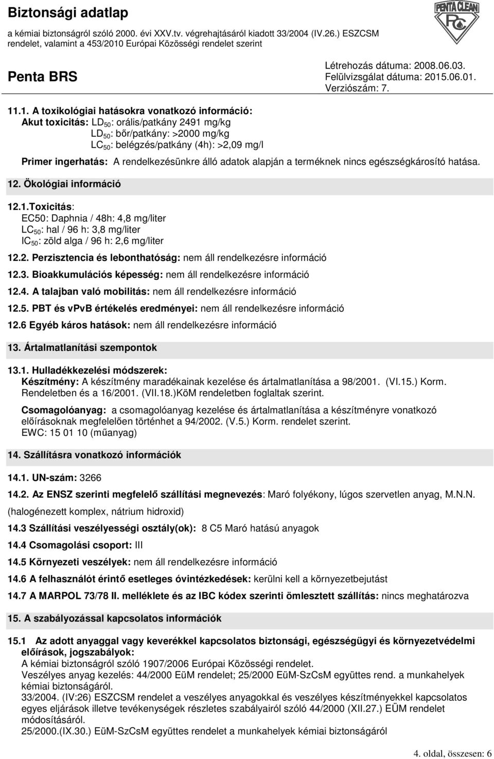 . Ökológiai információ 12.1.Toxicitás: EC50: Daphnia / 48h: 4,8 mg/liter LC 50 : hal / 96 h: 3,8 mg/liter IC 50 : zöld alga / 96 h: 2,6 mg/liter 12.2. Perzisztencia és lebonthatóság: nem áll rendelkezésre információ 12.